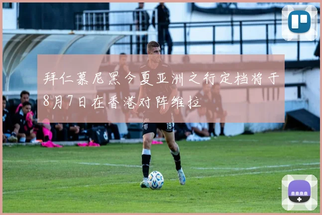 拜仁慕尼黑今夏亚洲之行定档将于8月7日在香港对阵维拉