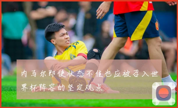 内马尔即使状态不佳也应被召入世界杯阵容的坚定观点