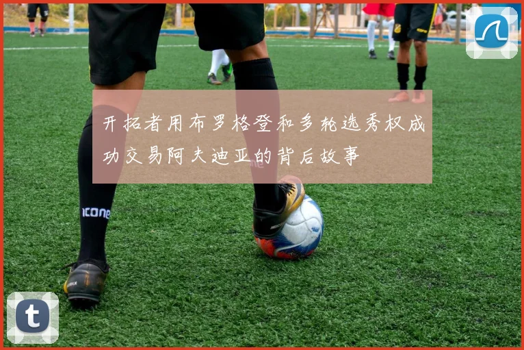 开拓者用布罗格登和多轮选秀权成功交易阿夫迪亚的背后故事
